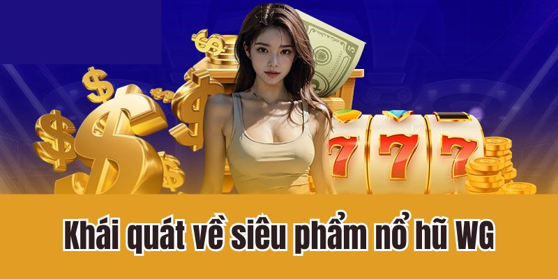 Khái quát về siêu phẩm nổ hũ WG